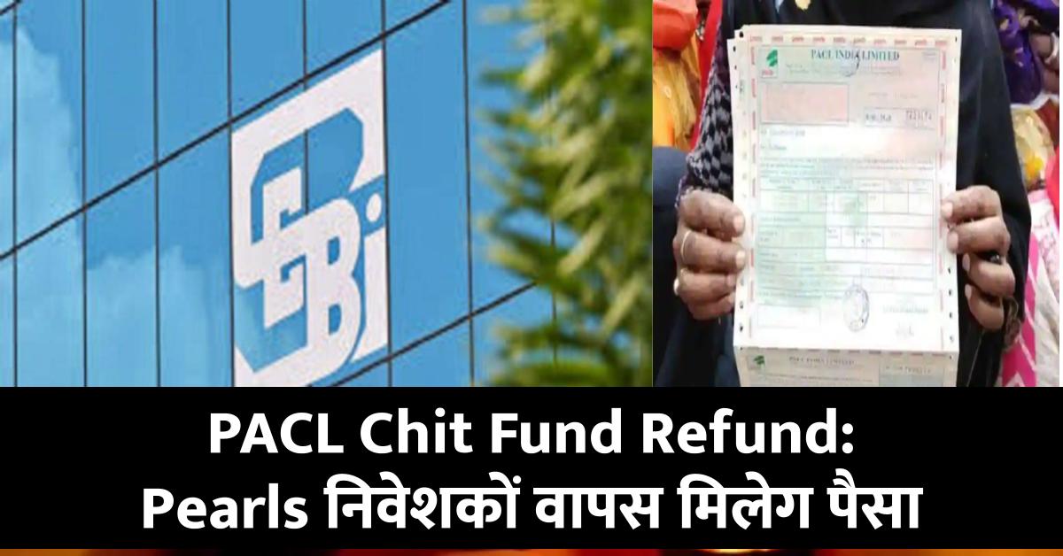 PACL Chit Fund Refund: Pearls निवेशकों के ल‍िए बड़ी खुशखबरी, इस तारीख तक वापस म‍िल जाएगा पैसा; SEBI ने दी मंजूरी