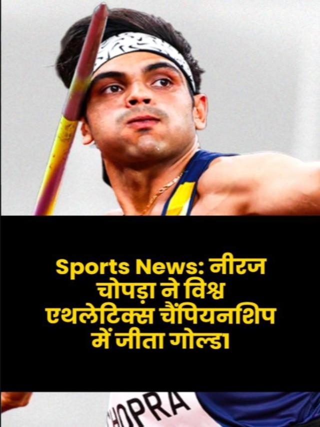 Sports News: नीरज चोपड़ा ने विश्व एथलेटिक्स चैंपियनशिप में जीता गोल्ड