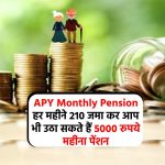 APY Monthly Pension : हर महीने 210 जमा कर आप भी उठा सकते हैं 5000 रुपये महीना पेंशन