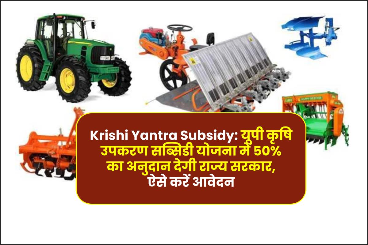 Krishi Yantra Subsidy: यूपी कृषि उपकरण सब्सिडी योजना में 50% का अनुदान देगी राज्य सरकार, ऐसे करें आवेदन