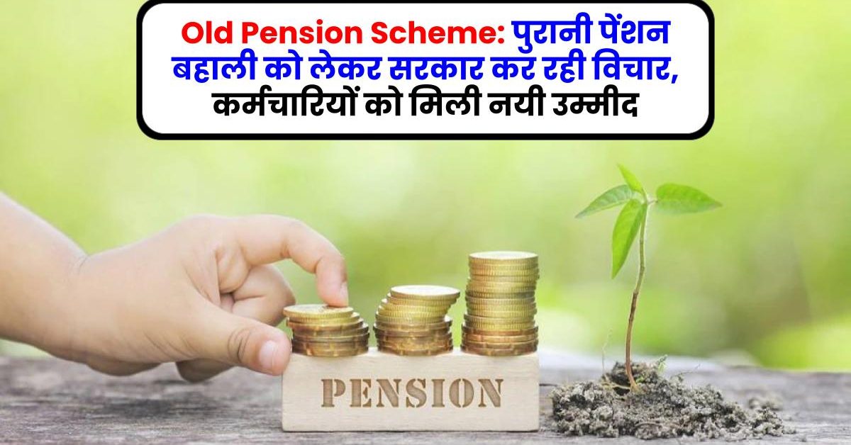 Old Pension Scheme: पुरानी पेंशन बहाली को लेकर सरकार कर रही विचार, कर्मचारियों को मिली नयी उम्मीद
