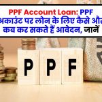 PPF Account Loan: PPF अकाउंट पर लोन के लिए कैसे और कब कर सकते हैं आवेदन, जानें