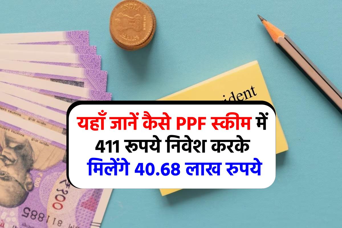 PPF Scheme Benefits : 411 रु निवेश करें, मिलेगें पुरे 40.68 लाख रु, जानें कैसे