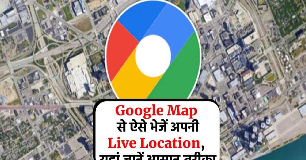 Google Map से ऐसे भेजें अपनी Live Location, यहां जानें आसान तरीका