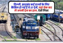 दिल्ली, झारखंड कई राज्यों के लिए कैंसिल हो गई हैं ये 27 ट्रेनें, यहां चेक कर लें अपनी ट्रेन का हाल, देखें लिस्ट