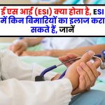 ई एस आई (ESI) क्या होता है, ESI में किन बिमारियों का इलाज करा सकते हैं, जानें