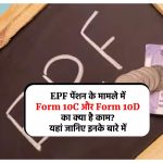 EPF पेंशन के मामले में Form 10C और Form 10D का क्‍या है काम? यहां जानिए इनके बारे में