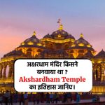 अक्षरधाम मंदिर किसने बनवाया था ? Akshardham Temple का इतिहास जानिए।