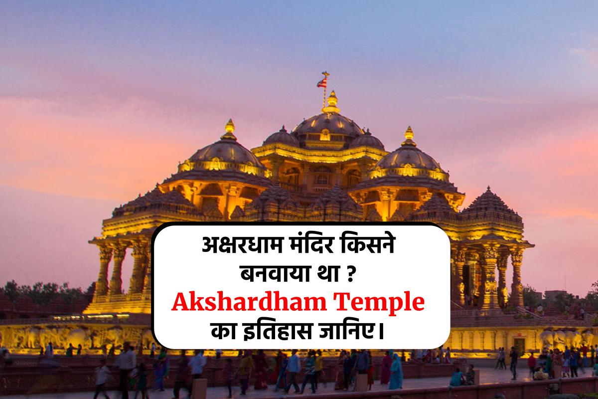 अक्षरधाम मंदिर किसने बनवाया था ? Akshardham Temple का इतिहास जानिए।