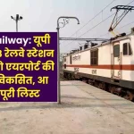 UP Railway These 58 railway stations of UP will now be developed like airports, complete list is here