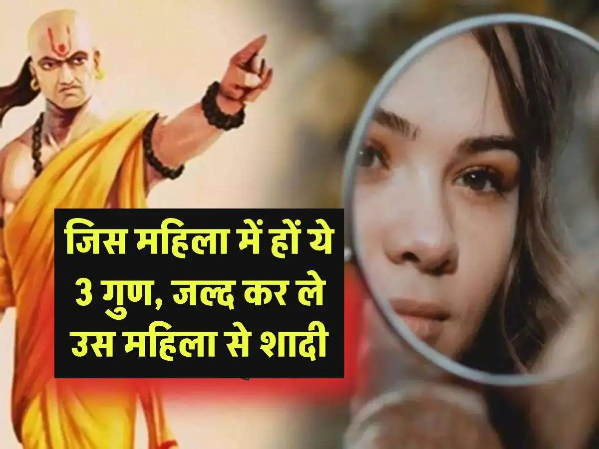 Chanakya ki Niti: जिस महिला में हों ये 3 गुण, जल्द कर ले उस महिला से शादी