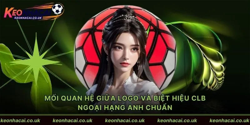 Mối quan hệ giữa Logo và biệt hiệu CLB ngoại hạng Anh chuẩn