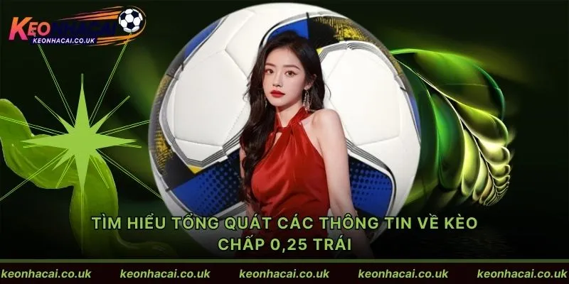 Tìm hiểu tổng quát các thông tin về kèo chấp 0,25 trái
